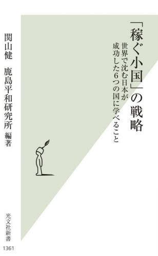 「稼ぐ小国」の戦略 世界で沈む日本が成功した6つの国に学べること[本/雑誌] (光文社新書) / 関山健/編著 鹿島平和研究所/編著