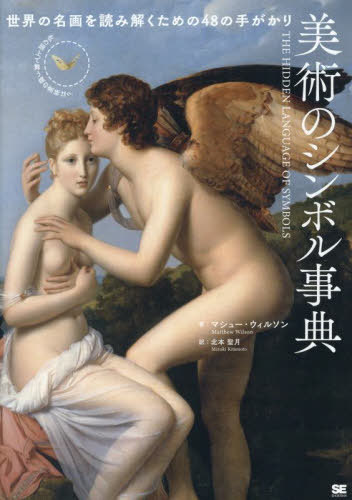 美術のシンボル事典 世界の名画を読み解くための48の手がかり / 原タイトル:The Hidden Language of Symbols[本/雑誌] / マシュー・ウィルソン/著 北本聖月/訳