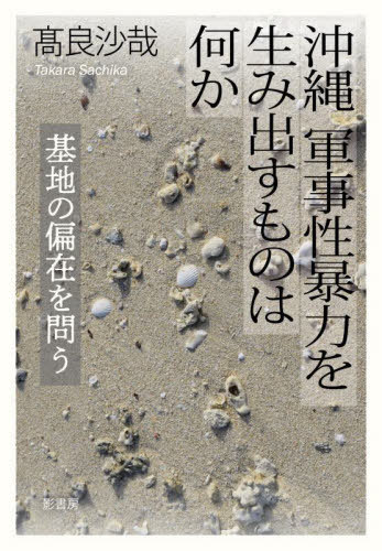 沖縄軍事性暴力を生み出すものは何か 基地の偏在を問う[本/雑誌] / 高良沙哉/著