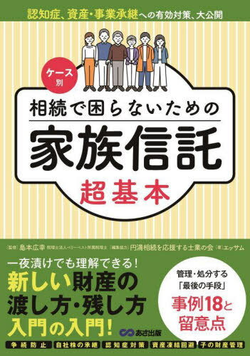 ケース別相続で困らないための家族信託超基本 認知症、資産・事業承継への有効対策、大公開[本/雑誌] / 島本広幸/監修 円満相続を応援する士業の会/編集協力 エッサム/著
