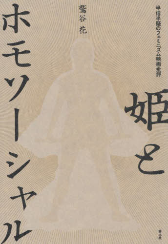 姫とホモソーシャル 半信半疑のフェミニズム映画批評[本/雑誌] / 鷲谷花/著