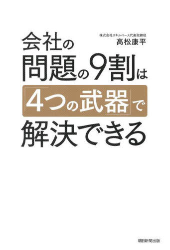 会社の問題の9割は「4つの武器」で解決できる[本/雑誌] / 高松康平/著