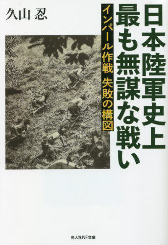 日本陸軍史上最も無謀な戦い インパール作戦失敗の構図[本/雑誌] (光人社NF文庫) / 久山忍/著