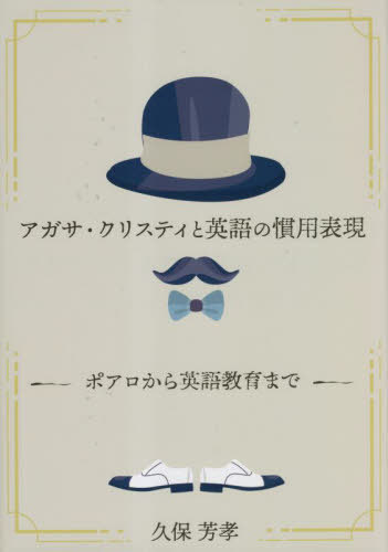 アガサ・クリスティと英語の慣用表現 ポアロから英語教育まで[本/雑誌] / 久保芳孝/著