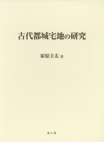 古代都城宅地の研究[本/雑誌] / 家原圭太/著