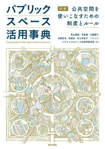 パブリックスペース活用事典 図解公共空間を使いこなすための制度とルール[本/雑誌] / 泉山塁威/編著 宋俊煥/編著 大藪善久/編著 矢野拓洋/編著 林匡宏/編著 村上早紀子/編著 ソトノバ/編著 パブリックスペース活用学研究会/編著