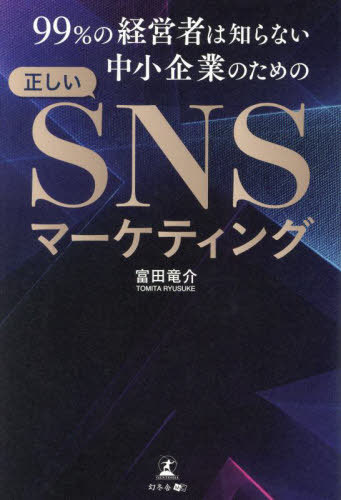 99%の経営者は知らない中小企業のための正しいSNSマーケティング[本/雑誌] / 富田竜介/著