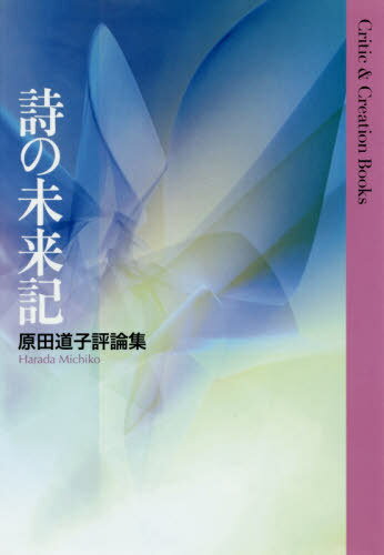 評論集 詩の未来記[本/雑誌] (Critic&CreationBooks) / 原田道子/著