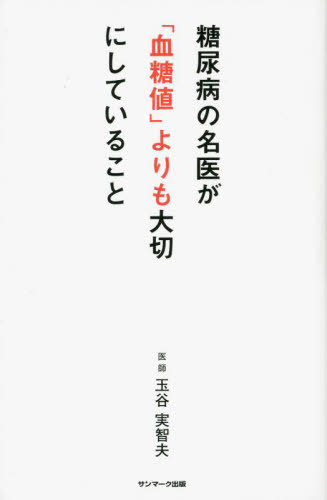 糖尿病の名医が「血糖値」よりも大切にしていること[本/雑誌] / 玉谷実智夫/著