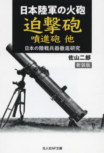 迫撃砲噴進砲他 日本陸軍の火砲 新装版[本/雑誌] (光人社NF文庫 さ1300 日本の陸戦兵器徹底研究) / 佐山二郎/著