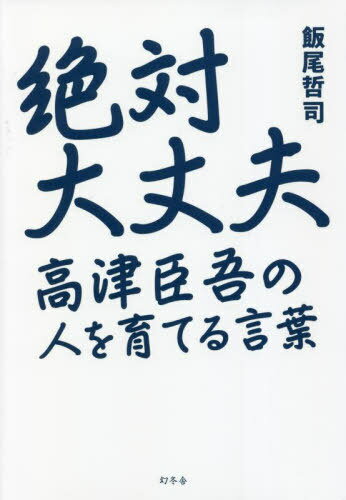 絶対大丈夫 高津臣吾の人を育てる言葉[本/雑誌] / 飯尾哲司/著