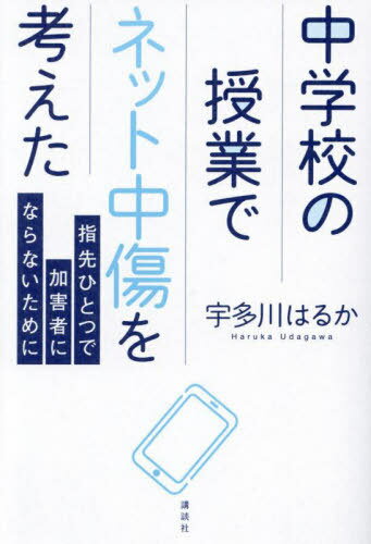 中学校の授業でネット中傷を考えた 指先ひとつで加害者にならないために[本/雑誌] / 宇多川はるか/著