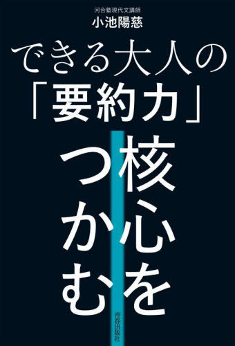 できる大人の「要約力」核心をつかむ[本/雑誌] / 小池陽慈/著