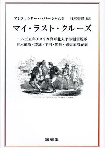 マイ・ラスト・クルーズ 1855年アメリカ海軍北太平洋測量艦隊日本航海・琉球・下田・箱館・蝦夷地滞在..