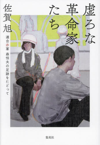 虚ろな革命家たち 連合赤軍森恒夫の足跡をたどって[本/雑誌] / 佐賀旭/著