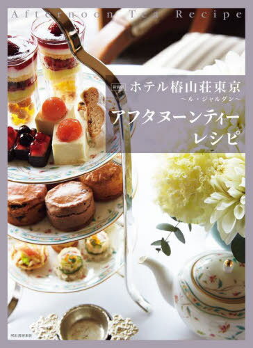 ホテル椿山荘東京〜ル・ジャルダン〜アフタヌーンティーレシピ 新装版[本/雑誌] / ホテル椿山荘東京/著