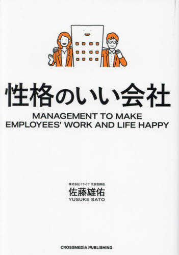 性格のいい会社 MANAGEMENT TO MAKE EMPLOYEES’ WORK AND LIFE HAPPY[本/雑誌] / 佐藤雄佑/著