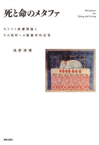 死と命のメタファ キリスト教贖罪論とその批判への聖書学的応答[本/雑誌] / 浅野淳博/著