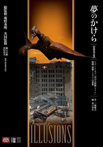 夢のかけら エクストラ ジ・アート・オブ・『空の大怪獣 ラドン』 特撮・建築ミニチュアの世界[本/雑誌] (単行本・ムック) / 庵野秀明/総監修 樋口真嗣/共同監修 西村祐次/共同監修