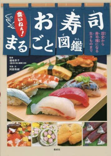 食いねぇ!お寿司まるごと図鑑 歴史から寿司種になる生きものまで[本/雑誌] / 阿部秀樹/写真・文 福地享子/監修