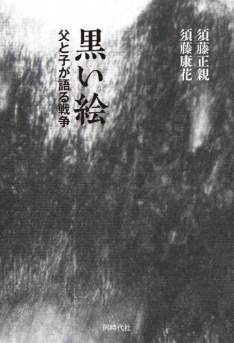 黒い絵 父と子が語る戦争[本/雑誌] / 須藤正親/著 須藤康花/著