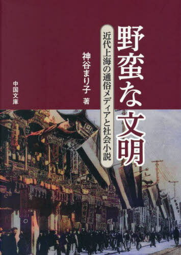 野蛮な文明 近代上海の通俗メディアと社会小説[本/雑誌] / 神谷まり子/著