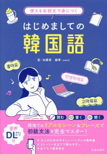 使える会話文で身につくはじめましての韓国語[本/雑誌] / 加藤慧/監 omo!/編著