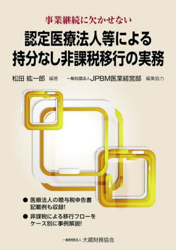 認定医療法人等による持分なし非課税移行の実務 事業継続に欠かせない[本/雑誌] / 松田紘一郎/編著