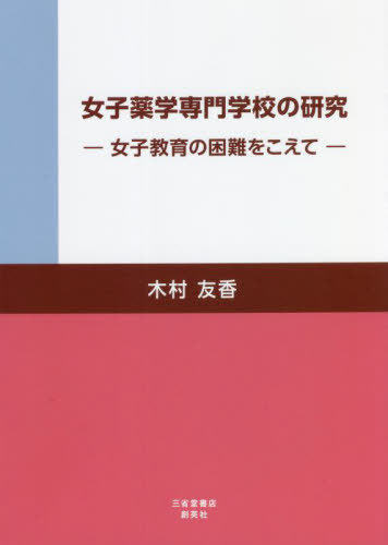 女子薬学専門学校の研究 女子教育の困難をこえて[本/雑誌] / 木村友香/著