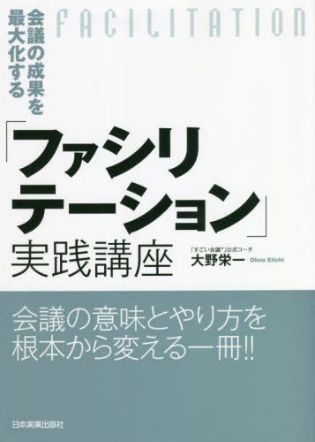 会議の成果を最大化する「ファシリテーション」実践講座[本/雑誌] / 大野栄一/著