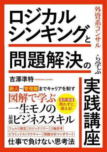 外資系コンサルから学ぶロジカルシンキングと問題解決の実践講座 業界業種問わずに使える![本/雑誌] / 吉澤準特/著