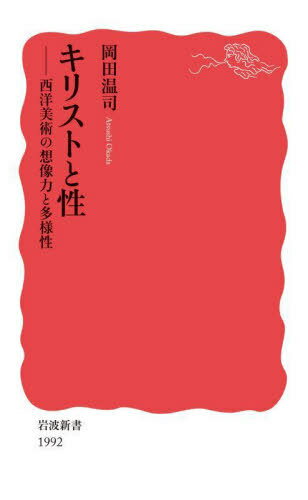 キリストと性 西洋美術の想像力と多様性[本/雑誌] (岩波新書 新赤版 1992) / 岡田温司/著
