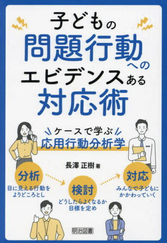子どもの問題行動へのエビデンスある対応術 ケースで学ぶ応用行動分析学[本/雑誌] / 長澤正樹/著