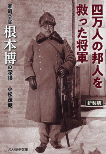 四万人の邦人を救った将軍 軍司令官根本博の深謀 新装版[本/雑誌] (光人社NF文庫) / 小松茂朗/著