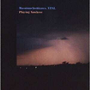 Playing Nowhere[CD] / Masatomo Yoshizawa XTAL