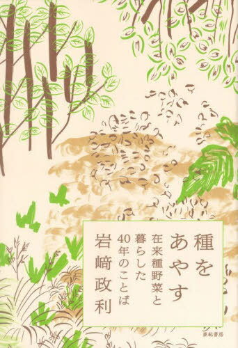 種をあやす 在来種野菜と暮らした40年のことば[本/雑誌] / 岩崎政利/著