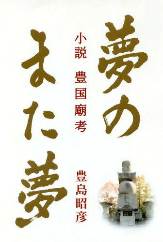 夢のまた夢 小説豊国廟考[本/雑誌] / 豊島昭彦/著