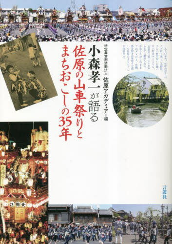 小森孝一が語る佐原の山車祭りとまちおこしの35年[本/雑誌] / 小森孝一/話 佐原アカデミア/編 大矢野修/本文・構成