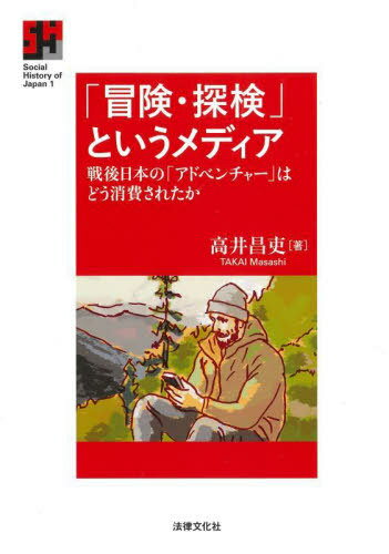 「冒険・探検」というメディア 戦後日本の「アドベンチャー」はどう消費されたか[本/雑誌] (Social History of Japan 1) / 高井昌吏/著