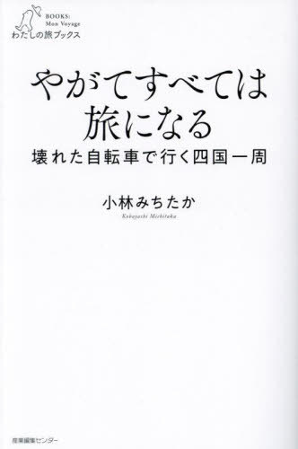やがてすべては旅になる 壊れた自転車で行く四国一周[本/雑誌] (わたしの旅ブックス) / 小林みちたか/著