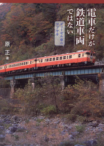 電車だけが鉄道車両ではない ディーゼル車のツブヤキ[本/雑誌] / 原正/著