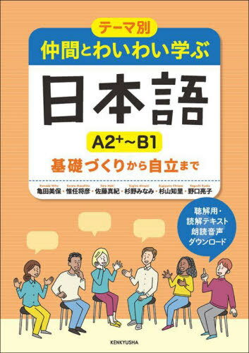 仲間とわいわい学ぶ日本語A2+〜B1 テーマ別 基礎づくりから自立まで[本/雑誌] / 亀田美保/著 惟任将彦/著 佐藤真紀/著 杉野みなみ/著 杉山知里/著 野口亮子/著
