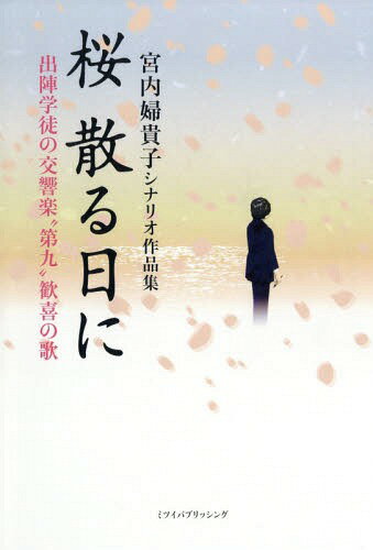 桜散る日に 出陣学徒の交響楽“第九”歓喜[本/雑誌] (宮内婦貴子シナリオ作品集) / 宮内婦貴子/著
