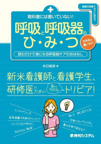 教科書には書いていない!呼吸と呼吸器のひ・み・つ 読むだけで身になる呼吸器ケアのおはなし[本/雑誌] (看護の現場ですぐに役立つ) / 大口祐矢/著