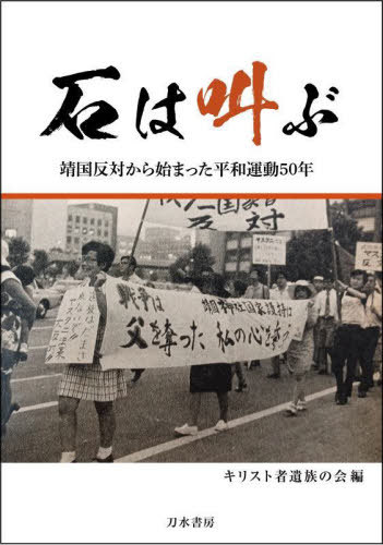 石は叫ぶ 靖国反対から始まった平和運動50年[本/雑誌] / キリスト者遺族の会/編 吉馴明子/編集責任 木村庸五/編集責任