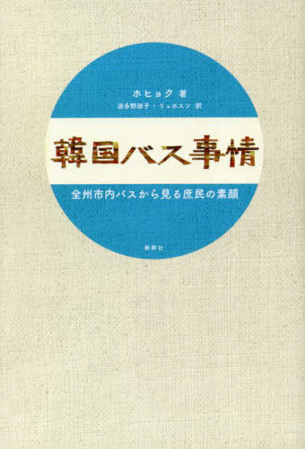 韓国バス事情 全州市内バスから見る庶民の素顔[本/雑誌] / ホヒョク/著 波多野淑子/訳 リュホスン/訳