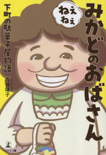ねぇねぇみかどのおばさん 下町の駄菓子屋物語[本/雑誌] / 六谷陽子/著
