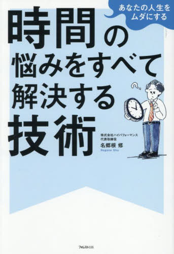 あなたの人生をムダにする時間の悩みをすべて解決する技術[本/雑誌] / 名郷根修/著