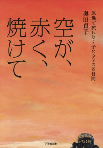 空が、赤く、焼けて 原爆で死にゆく子たちとの8日間[本/雑誌] (小学館文庫) / 奥田貞子/著