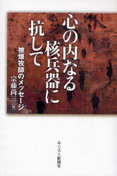 心の内なる核兵器に抗して 被爆牧師のメッセージ[本/雑誌] (単行本・ムック) / 宗藤尚三/著